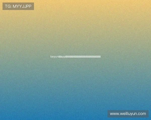 kaiyun体育app官网下载地址安全可靠,畅享世界杯期间的赛事直播与精彩内容