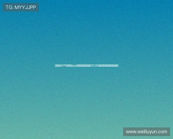 云开体育APP官网入口app助力用户第一时间掌握2026世界杯赛事最新动态与精彩报道
